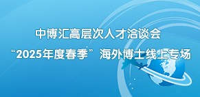 中博汇高层次人才洽谈会 “2025年度春季”海外博士线上专场招聘会