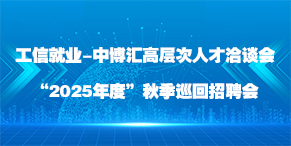 工信就业-中博汇高层次人才洽谈会“2025年度秋季”巡回招聘会