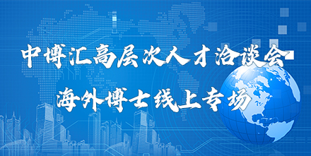 中博汇高层次人才洽谈会海外博士线上专场