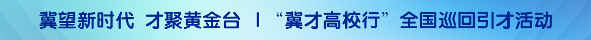 冀望新时代 才聚黄金台 “冀才高校行”全国巡回引才活动